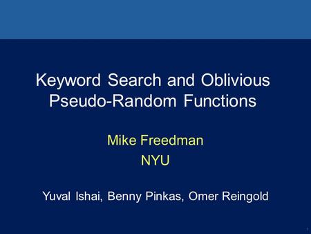 1 Keyword Search and Oblivious Pseudo-Random Functions Mike Freedman NYU Yuval Ishai, Benny Pinkas, Omer Reingold.