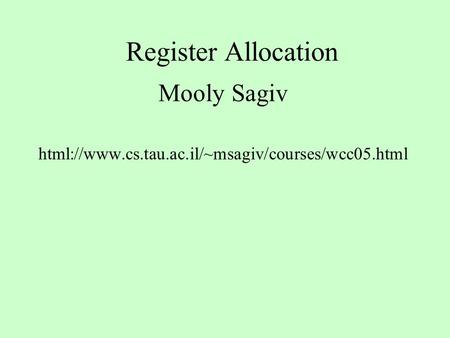 Register Allocation Mooly Sagiv html://www.cs.tau.ac.il/~msagiv/courses/wcc05.html.