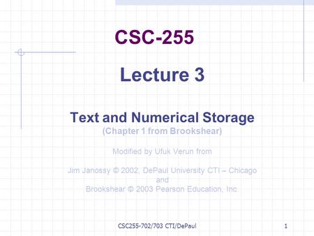 CSC255-702/703 CTI/DePaul1 CSC-255 Lecture 3 Text and Numerical Storage (Chapter 1 from Brookshear) Modified by Ufuk Verun from Jim Janossy © 2002, DePaul.