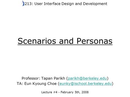 Scenarios and Personas Professor: Tapan Parikh TA: Eun Kyoung Choe