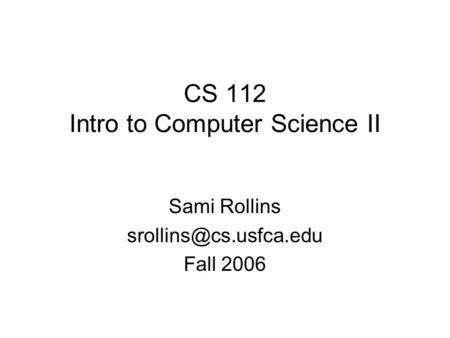 CS 112 Intro to Computer Science II Sami Rollins Fall 2006.