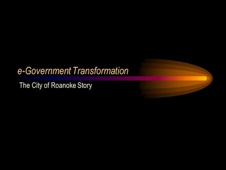 E-Government Transformation The City of Roanoke Story.