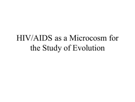 HIV/AIDS as a Microcosm for the Study of Evolution.