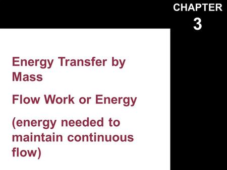 CHAPTER 3 Energy Transfer by Mass Flow Work or Energy (energy needed to maintain continuous flow)