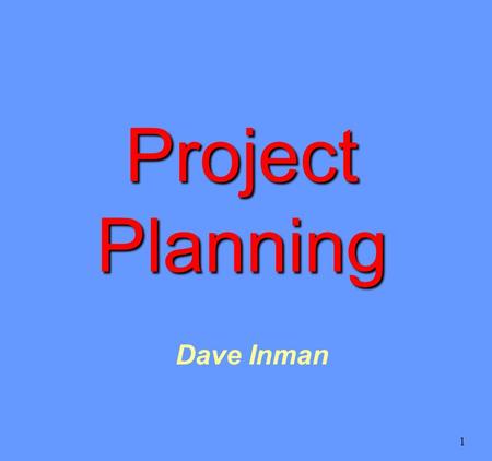 1 Dave Inman Project Planning. 2 Planning Plan at the start! The plan  Objectives  Milestones - work breakdown  Estimate times  Sequencing Rolling.