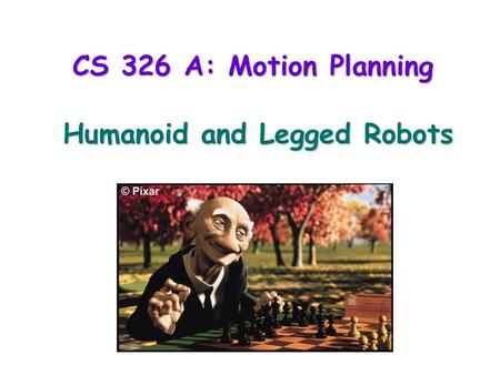CS 326 A: Motion Planning Humanoid and Legged Robots.