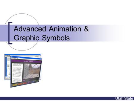 Utah State Advanced Animation & Graphic Symbols. Utah State Topics Animation  Frame rate  Easement (review & demo)  Guide paths Symbols (focus on graphic)
