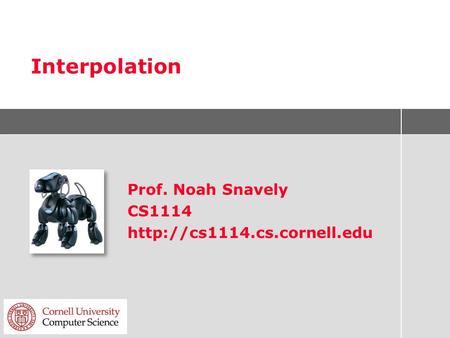 Interpolation Prof. Noah Snavely CS1114