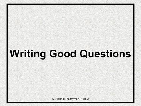 Dr. Michael R. Hyman, NMSU Writing Good Questions.