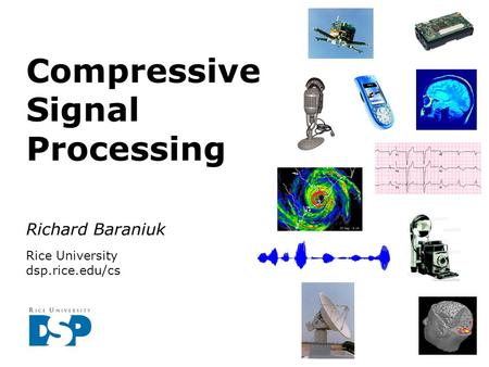Richard Baraniuk Rice University dsp.rice.edu/cs Compressive Signal Processing.