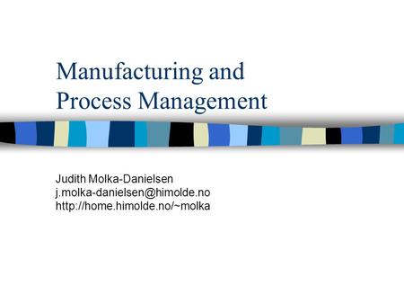 Manufacturing and Process Management Judith Molka-Danielsen
