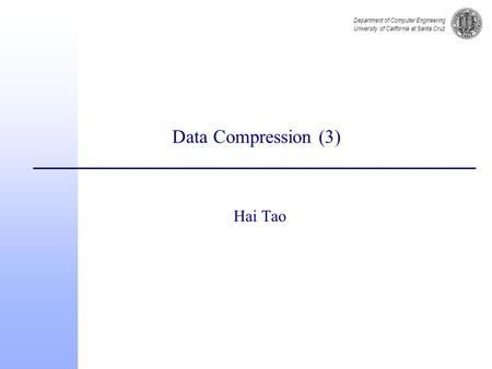 Department of Computer Engineering University of California at Santa Cruz Data Compression (3) Hai Tao.