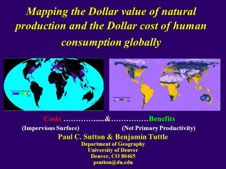 Mapping the Dollar value of natural production and the Dollar cost of human consumption globally Paul C. Sutton & Benjamin Tuttle Department of Geography.