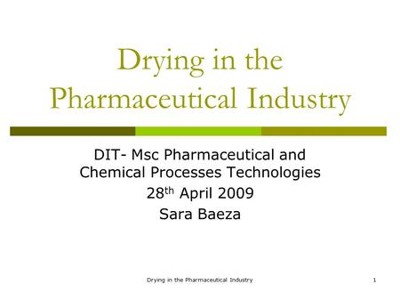 Drying in the Pharmaceutical Industry1 DIT- Msc Pharmaceutical and Chemical Processes Technologies 28 th April 2009 Sara Baeza.