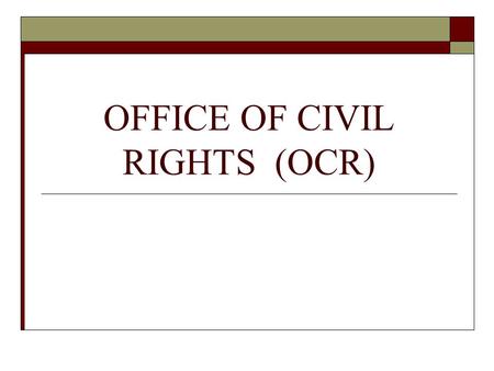 OFFICE OF CIVIL RIGHTS (OCR). Office of Civil Rights OCR The mission of the Office for Civil Rights is to ensure equal access to education and to promote.
