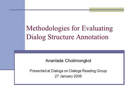Methodologies for Evaluating Dialog Structure Annotation Ananlada Chotimongkol Presented at Dialogs on Dialogs Reading Group 27 January 2006.