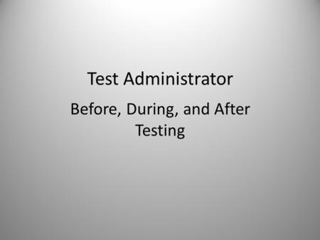 Test Administrator Before, During, and After Testing 1.