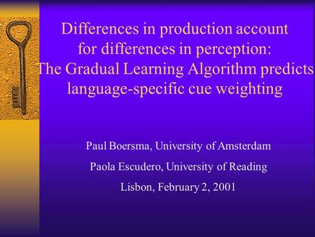 Differences in production account for differences in perception: The Gradual Learning Algorithm predicts language-specific cue weighting Paul Boersma,