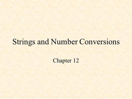 Strings and Number Conversions Chapter 12. Strings and Number Conversions WHYP Strings ASCII Number String to Binary Conversion Binary Number to ASCII.