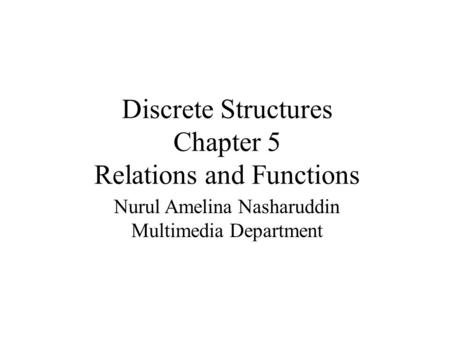 Discrete Structures Chapter 5 Relations and Functions Nurul Amelina Nasharuddin Multimedia Department.