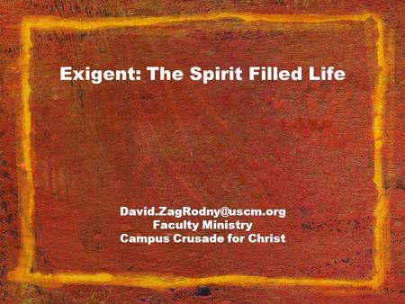 Exigent: The Spirit Filled Life Faculty Ministry Campus Crusade for Christ.