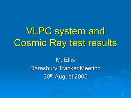 1 VLPC system and Cosmic Ray test results M. Ellis Daresbury Tracker Meeting 30 th August 2005.
