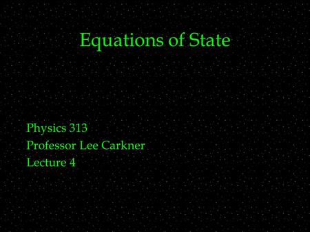 Equations of State Physics 313 Professor Lee Carkner Lecture 4.