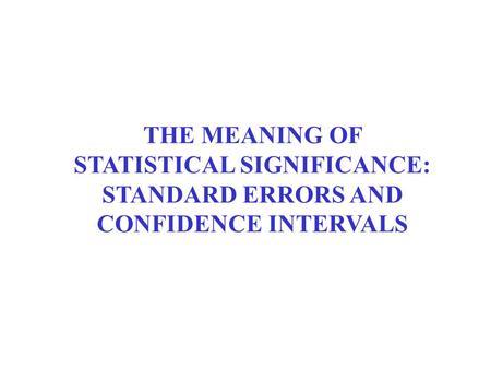 THE MEANING OF STATISTICAL SIGNIFICANCE: STANDARD ERRORS AND CONFIDENCE INTERVALS.