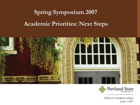 Office of Academic Affairs June 1, 2007 Academic Priorities: Next Steps Spring Symposium 2007.