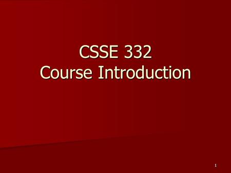 1 CSSE 332 Course Introduction. Roll Call and Introductions Name (nickname) Name (nickname) Hometown Hometown Local Residence Local Residence Major Major.