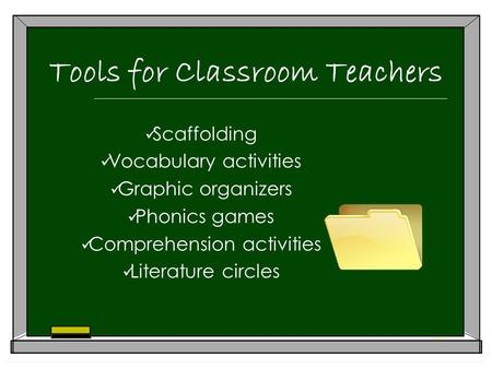 Tools for Classroom Teachers Scaffolding Vocabulary activities Graphic organizers Phonics games Comprehension activities Literature circles.