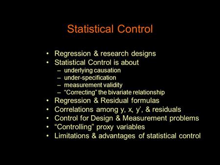 Statistical Control Regression & research designs Statistical Control is about –underlying causation –under-specification –measurement validity –“Correcting”