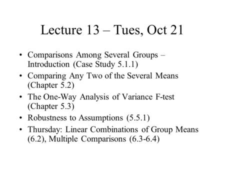 Lecture 13 – Tues, Oct 21 Comparisons Among Several Groups – Introduction (Case Study 5.1.1) Comparing Any Two of the Several Means (Chapter 5.2) The One-Way.