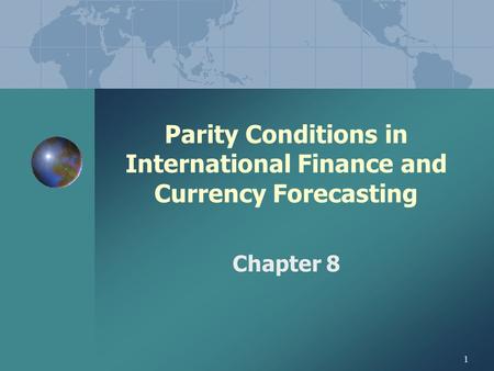 1 Parity Conditions in International Finance and Currency Forecasting Chapter 8.