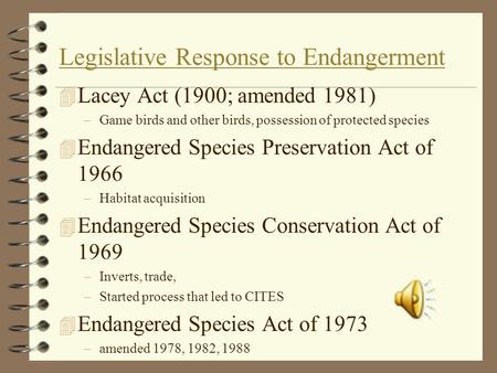 Legislative Response to Endangerment 4 Lacey Act (1900; amended 1981) –Game birds and other birds, possession of protected species 4 Endangered Species.