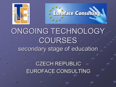 ONGOING TECHNOLOGY COURSES secondary stage of education CZECH REPUBLIC EUROFACE CONSULTING.