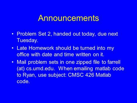 Announcements Problem Set 2, handed out today, due next Tuesday. Late Homework should be turned into my office with date and time written on it. Mail problem.