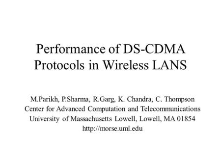 Performance of DS-CDMA Protocols in Wireless LANS M.Parikh, P.Sharma, R.Garg, K. Chandra, C. Thompson Center for Advanced Computation and Telecommunications.