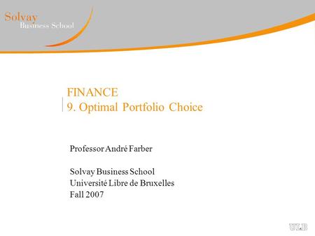 FINANCE 9. Optimal Portfolio Choice Professor André Farber Solvay Business School Université Libre de Bruxelles Fall 2007.