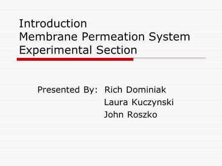 Introduction Membrane Permeation System Experimental Section Presented By: Rich Dominiak Laura Kuczynski John Roszko.
