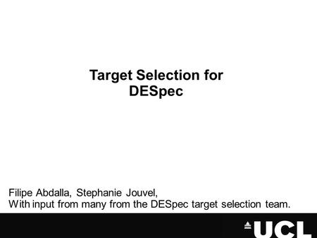 Target Selection for DESpec Filipe Abdalla, Stephanie Jouvel, With input from many from the DESpec target selection team.