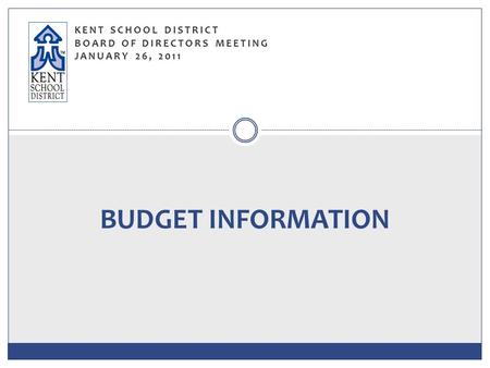 KENT SCHOOL DISTRICT BOARD OF DIRECTORS MEETING JANUARY 26, 2011 BUDGET INFORMATION.
