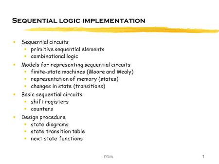 FSMs 1 Sequential logic implementation  Sequential circuits  primitive sequential elements  combinational logic  Models for representing sequential.