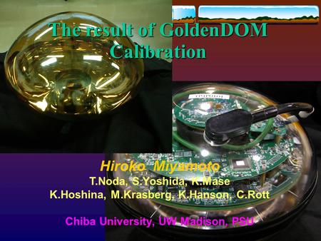 The result of GoldenDOM Calibration Hiroko Miyamoto T.Noda, S.Yoshida, K.Mase K.Hoshina, M.Krasberg, K.Hanson, C.Rott Chiba University, UW Madison, PSU.