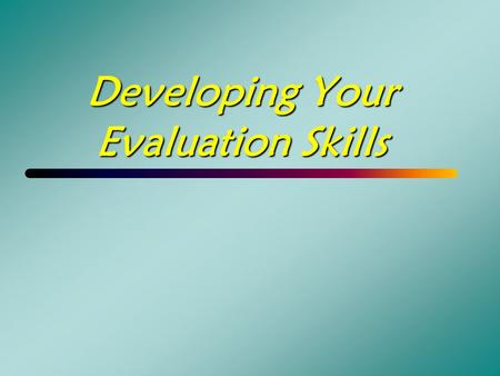 Developing Your Evaluation Skills. Methods of Evaluation.