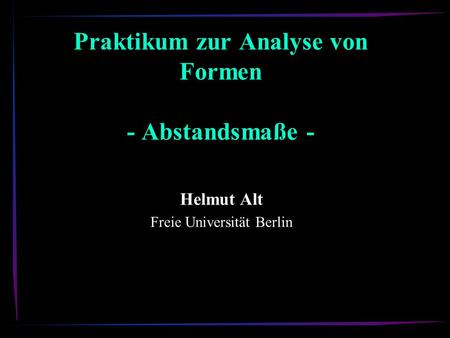 Praktikum zur Analyse von Formen - Abstandsmaße - Helmut Alt Freie Universität Berlin.