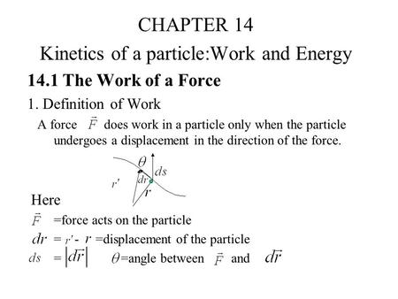 CHAPTER 14 Kinetics of a particle:Work and Energy 14.1 The Work of a Force 1. Definition of Work A force does work in a particle only when the particle.
