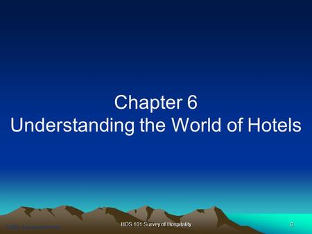 © 2004, Educational Institute HOS 101 Survey of Hospitality0 Chapter 6 Understanding the World of Hotels.