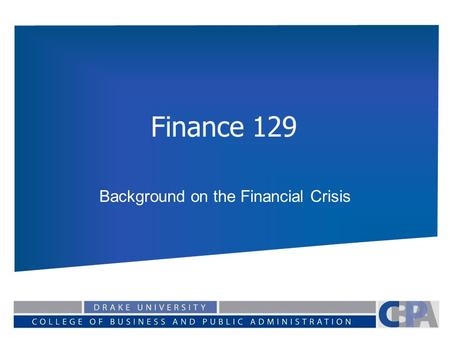 Finance 129 Background on the Financial Crisis. The Big Picture Problems in Mortgage Market Global Credit Crisis / Bank failures / Equity Losses Declining.