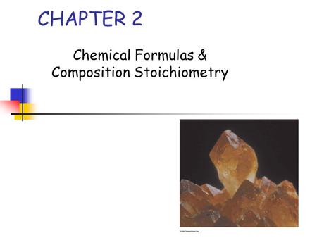 CHAPTER 2 Chemical Formulas & Composition Stoichiometry.